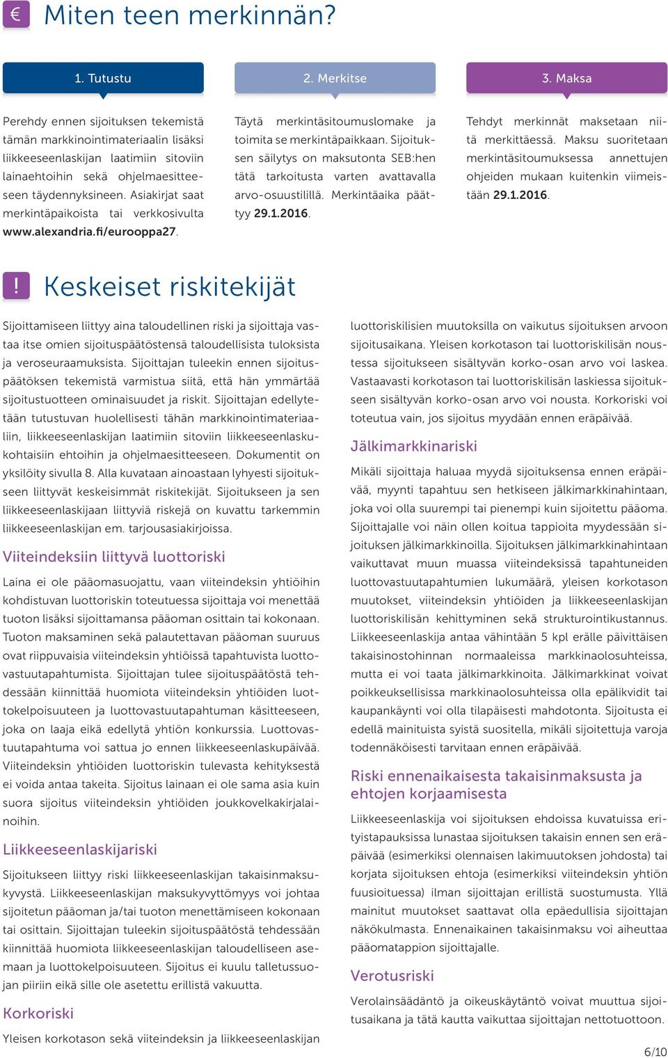 Asiakirjat saat merkintäpaikoista tai verkkosivulta www.alexandria.fi/eurooppa27. Täytä merkintäsitoumuslomake ja toimita se merkintäpaikkaan.