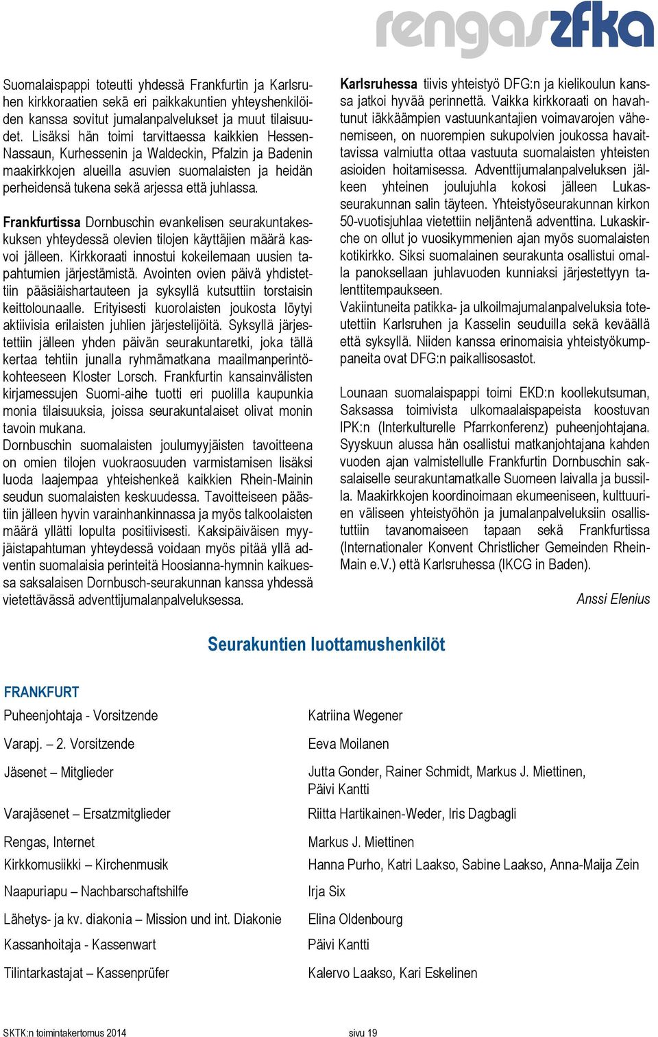 juhlassa. Frankfurtissa Dornbuschin evankelisen seurakuntakeskuksen yhteydessä olevien tilojen käyttäjien määrä kasvoi jälleen. Kirkkoraati innostui kokeilemaan uusien tapahtumien järjestämistä.