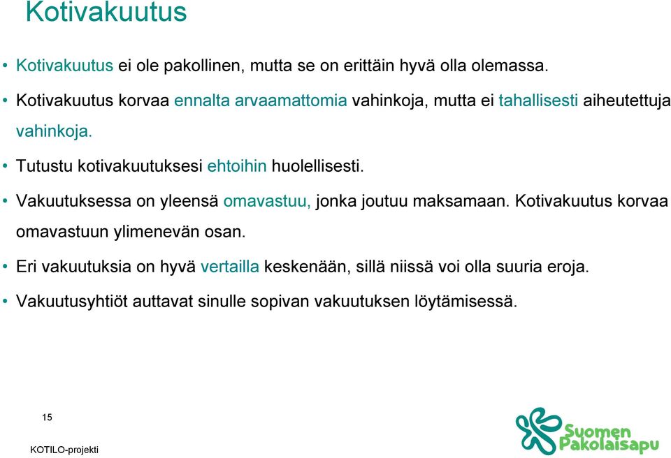 Tutustu kotivakuutuksesi ehtoihin huolellisesti. Vakuutuksessa on yleensä omavastuu, jonka joutuu maksamaan.