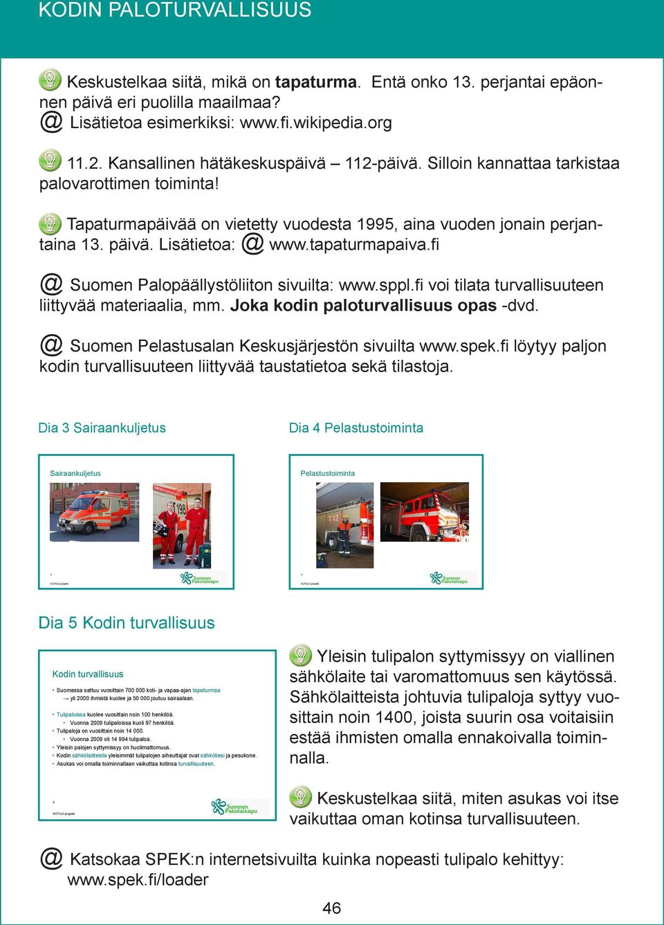 tapaturmapaiva.fi @ Suomen Palopäällystöliiton sivuilta: www.sppl.fi voi tilata turvallisuuteen liittyvää materiaalia, mm. Joka kodin paloturvallisuus opas -dvd.