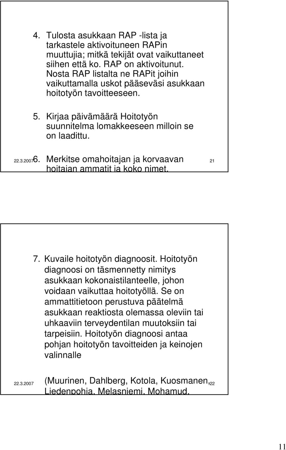 Merkitse omahoitajan ja korvaavan hoitajan ammatit ja koko nimet. 22.3.2007 21 7. Kuvaile hoitotyön diagnoosit.