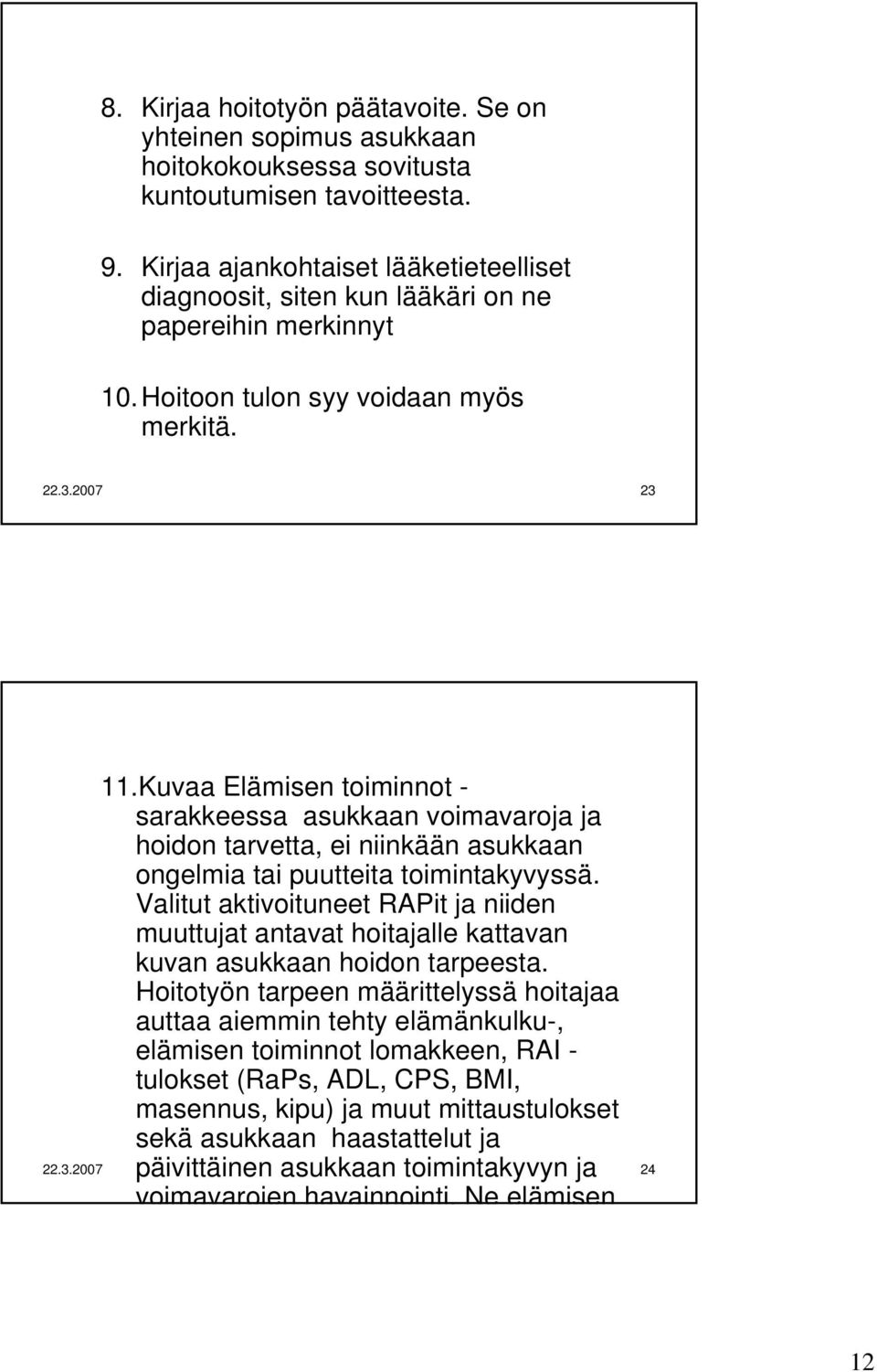 Kuvaa Elämisen toiminnot - sarakkeessa asukkaan voimavaroja ja hoidon tarvetta, ei niinkään asukkaan ongelmia tai puutteita toimintakyvyssä.