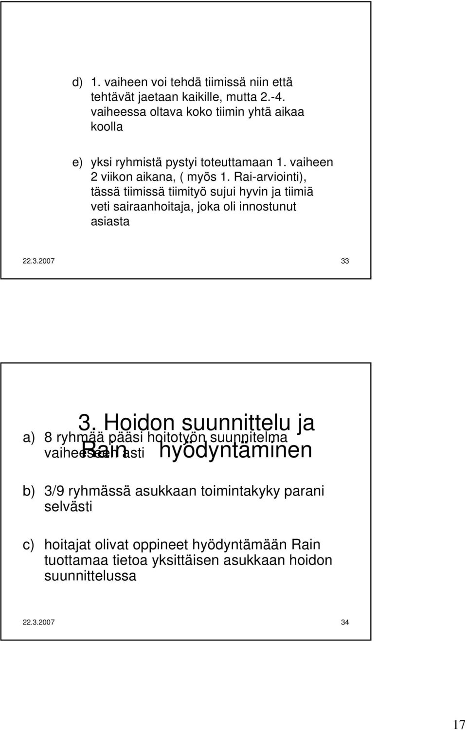 Rai-arviointi), tässä tiimissä tiimityö sujui hyvin ja tiimiä veti sairaanhoitaja, joka oli innostunut asiasta 22.3.2007 33 3.