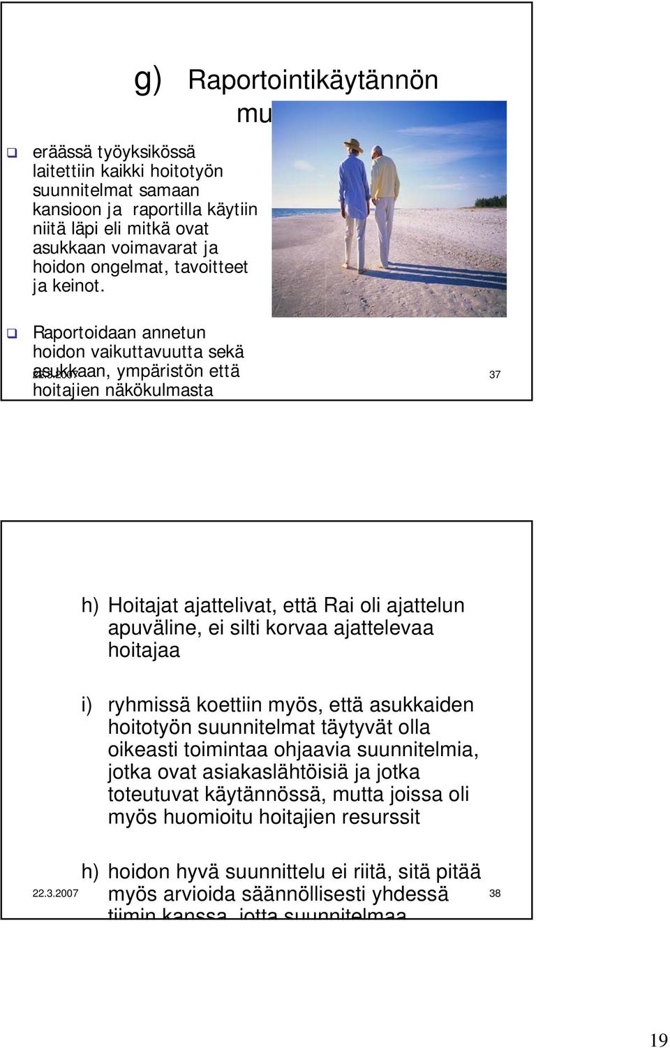 2007 37 h) Hoitajat ajattelivat, että Rai oli ajattelun apuväline, ei silti korvaa ajattelevaa hoitajaa i) ryhmissä koettiin myös, että asukkaiden hoitotyön suunnitelmat täytyvät olla oikeasti