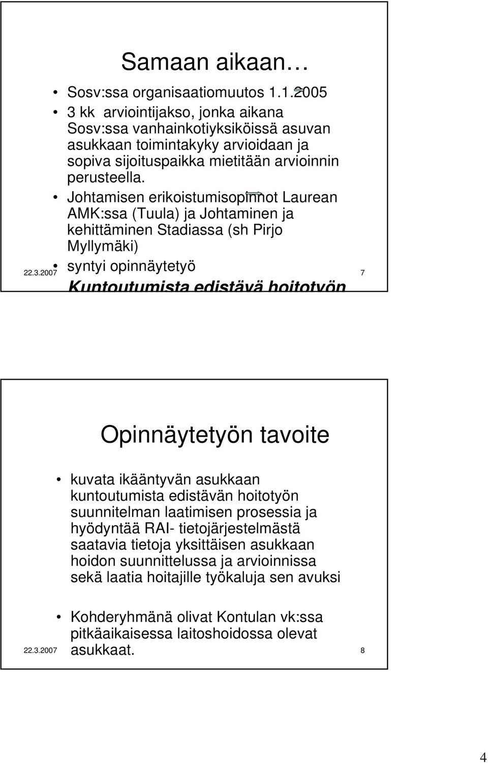 Johtamisen erikoistumisopinnot Laurean AMK:ssa (Tuula) ja Johtaminen ja kehittäminen Stadiassa (sh Pirjo Myllymäki) syntyi opinnäytetyö 22.3.