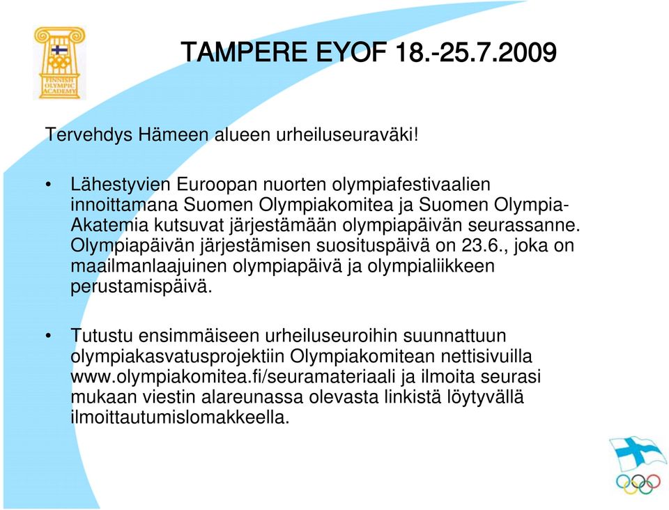 seurassanne. Olympiapäivän järjestämisen suosituspäivä on 23.6., joka on maailmanlaajuinen olympiapäivä ja olympialiikkeen perustamispäivä.