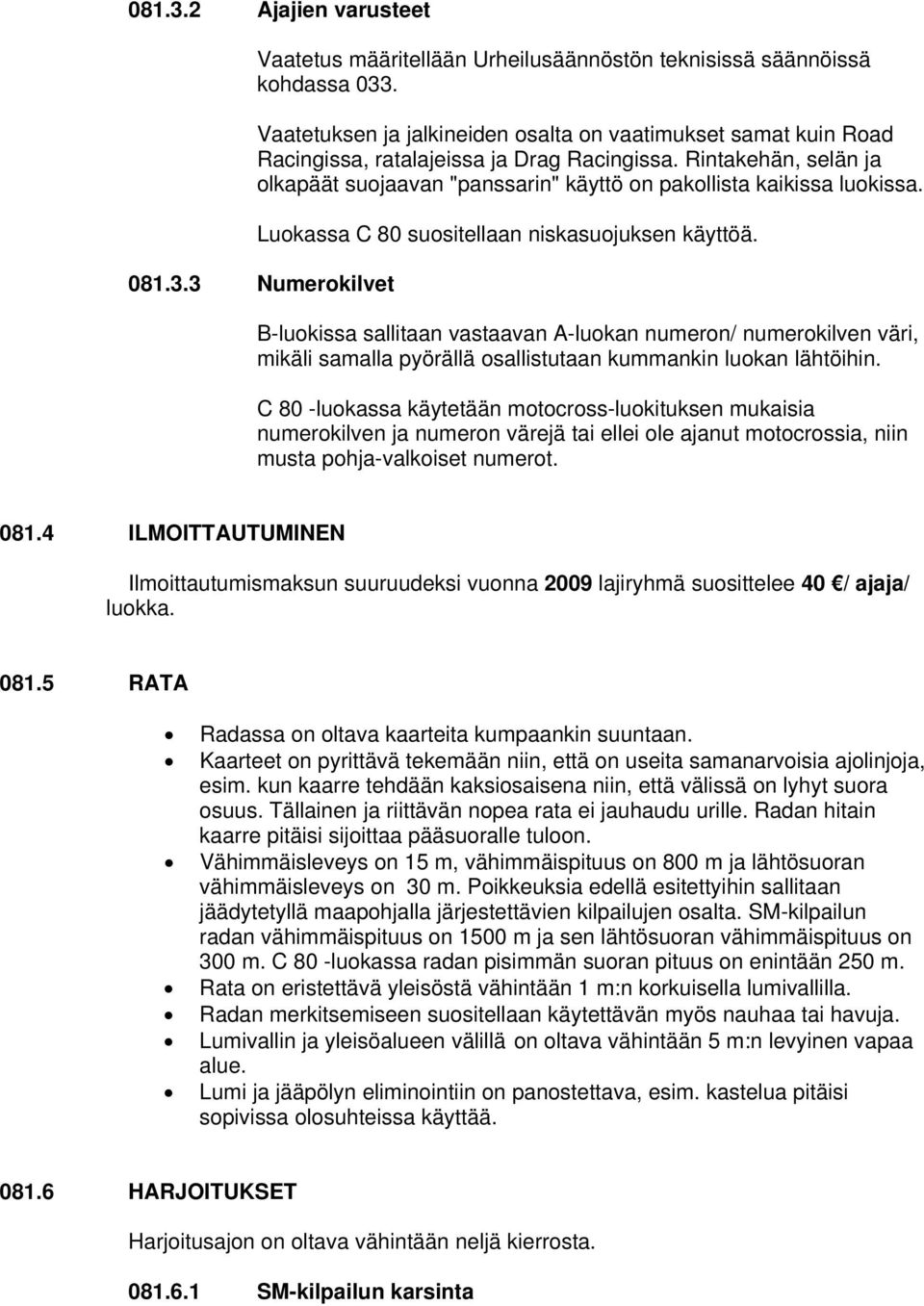 Rintakehän, selän ja olkapäät suojaavan "panssarin" käyttö on pakollista kaikissa luokissa. Luokassa C 80 suositellaan niskasuojuksen käyttöä. 081.3.