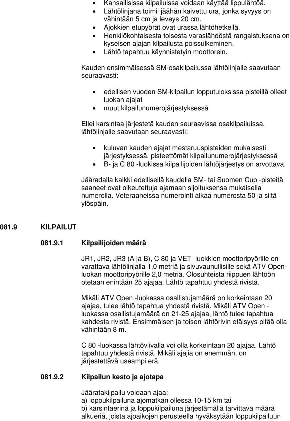 Kauden ensimmäisessä SM-osakilpailussa lähtölinjalle saavutaan seuraavasti: edellisen vuoden SM-kilpailun lopputuloksissa pisteillä olleet luokan ajajat muut kilpailunumerojärjestyksessä Ellei