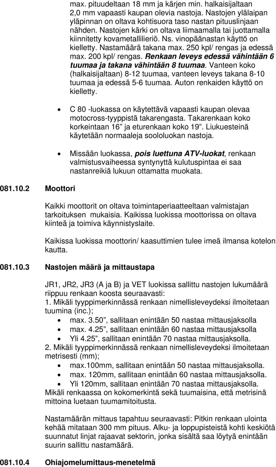 Renkaan leveys edessä vähintään 6 tuumaa ja takana vähintään 8 tuumaa. Vanteen koko (halkaisijaltaan) 8-12 tuumaa, vanteen leveys takana 8-10 tuumaa ja edessä 5-6 tuumaa.