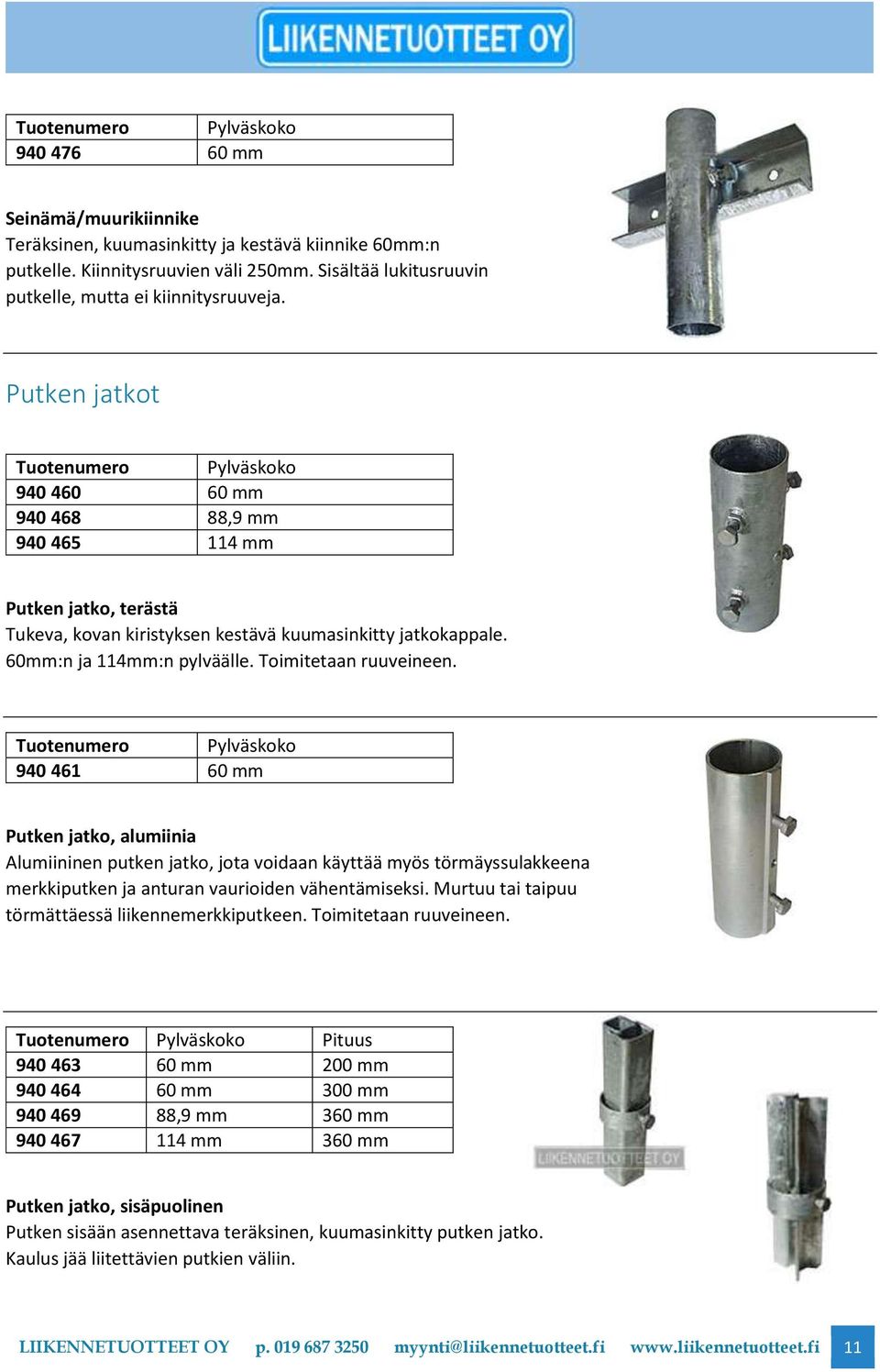 Toimitetaan ruuveineen. Pylväskoko 940 461 60 mm Putken jatko, alumiinia Alumiininen putken jatko, jota voidaan käyttää myös törmäyssulakkeena merkkiputken ja anturan vaurioiden vähentämiseksi.