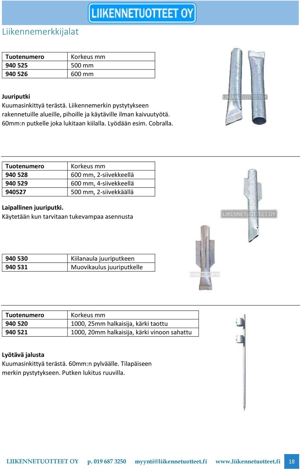 Käytetään kun tarvitaan tukevampaa asennusta 940 530 Kiilanaula juuriputkeen 940 531 Muovikaulus juuriputkelle Korkeus mm 940 520 1000, 25mm halkaisija, kärki taottu 940 521 1000, 20mm halkaisija,