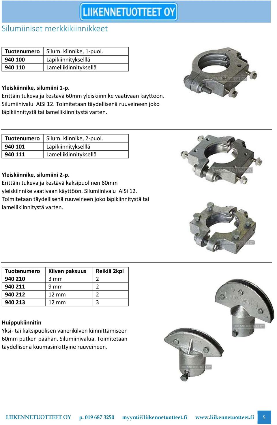 940 101 Läpikiinnitykselllä 940 111 Lamellikiinnityksellä Yleiskiinnike, silumiini 2-p. Erittäin tukeva ja kestävä kaksipuolinen 60mm yleiskiinnike vaativaan käyttöön. Silumiinivalu AISi 12.