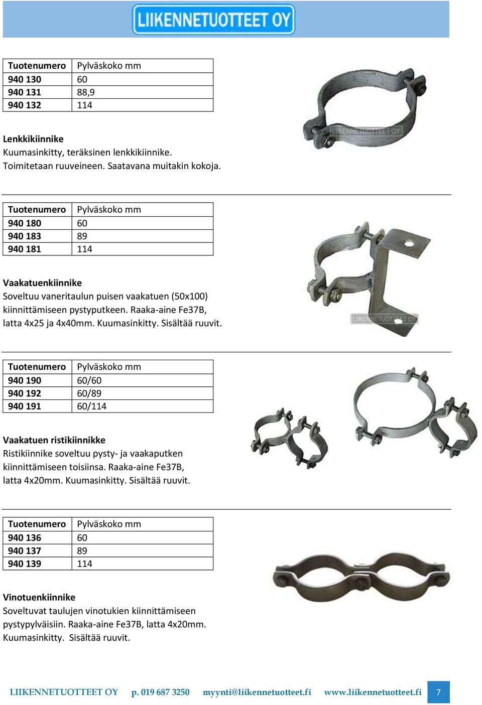 Sisältää ruuvit. Pylväskoko mm 940 190 60/60 940 192 60/89 940 191 60/114 Vaakatuen ristikiinnikke Ristikiinnike soveltuu pysty- ja vaakaputken kiinnittämiseen toisiinsa.