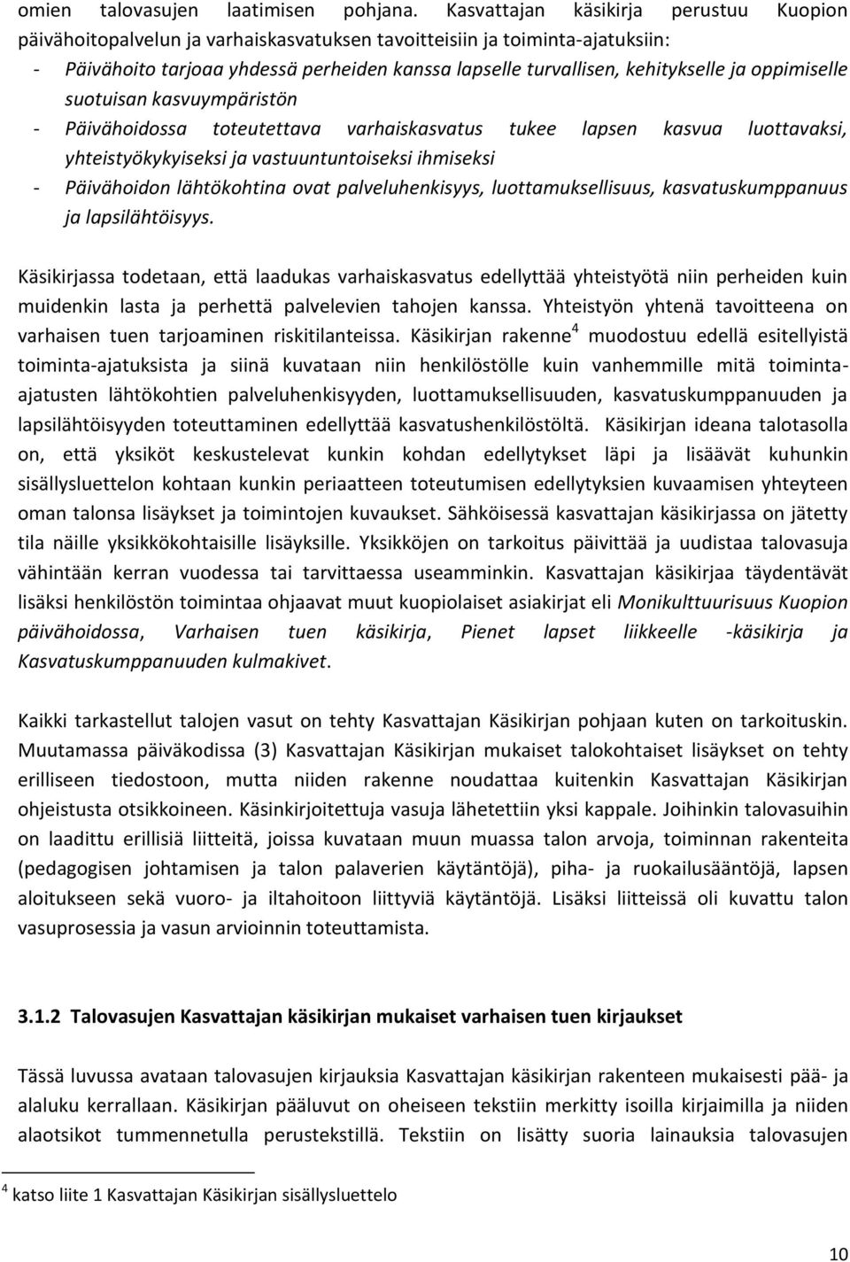 ja oppimiselle suotuisan kasvuympäristön - Päivähoidossa toteutettava varhaiskasvatus tukee lapsen kasvua luottavaksi, yhteistyökykyiseksi ja vastuuntuntoiseksi ihmiseksi - Päivähoidon lähtökohtina