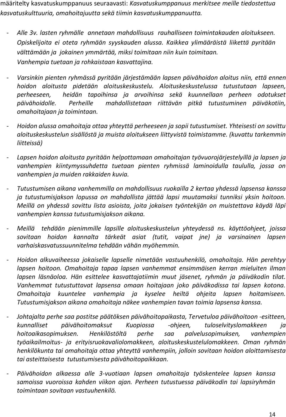 Kaikkea ylimääräistä liikettä pyritään välttämään ja jokainen ymmärtää, miksi toimitaan niin kuin toimitaan. Vanhempia tuetaan ja rohkaistaan kasvattajina.