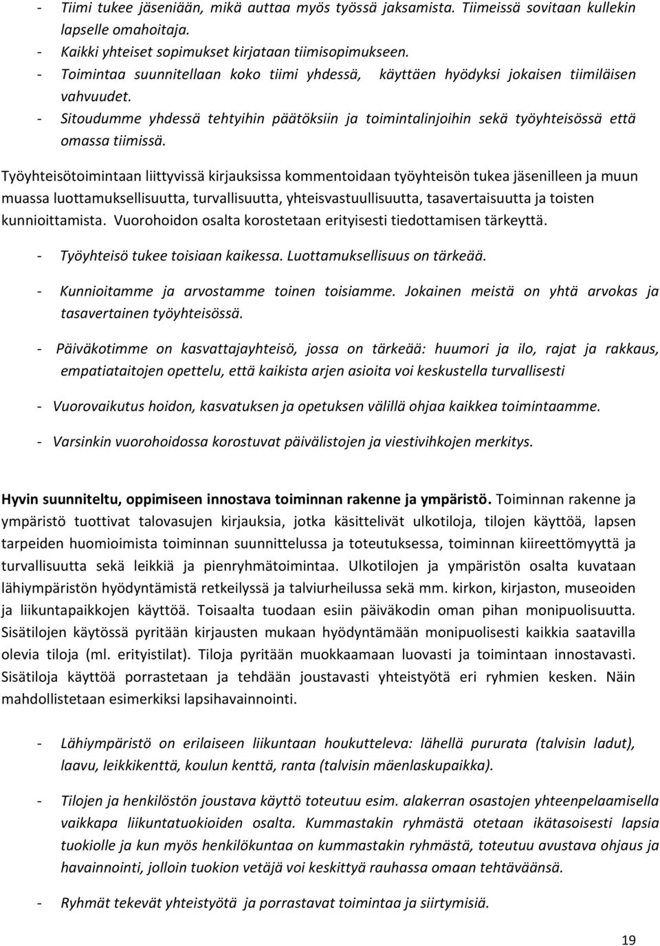 Työyhteisötoimintaan liittyvissä kirjauksissa kommentoidaan työyhteisön tukea jäsenilleen ja muun muassa luottamuksellisuutta, turvallisuutta, yhteisvastuullisuutta, tasavertaisuutta ja toisten