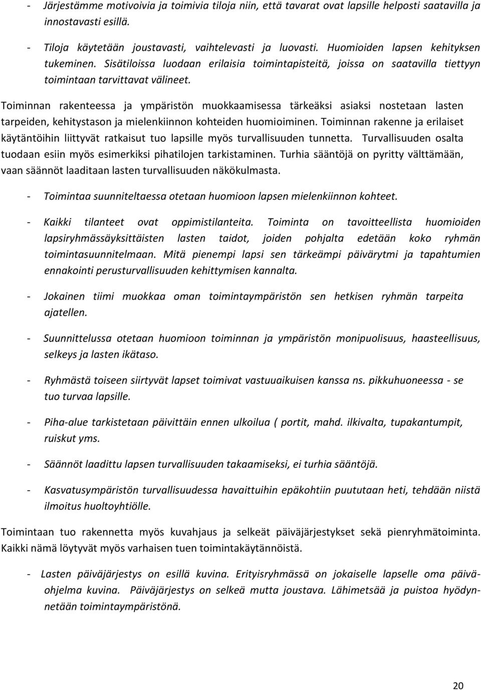 Toiminnan rakenteessa ja ympäristön muokkaamisessa tärkeäksi asiaksi nostetaan lasten tarpeiden, kehitystason ja mielenkiinnon kohteiden huomioiminen.