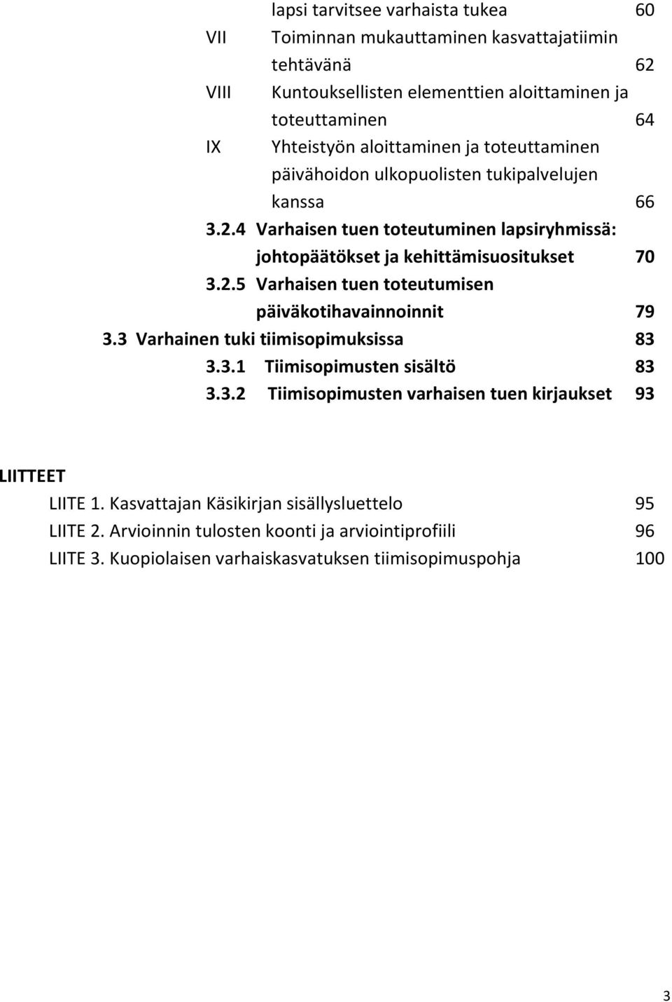 3 Varhainen tuki tiimisopimuksissa 83 3.3.1 Tiimisopimusten sisältö 83 3.3.2 Tiimisopimusten varhaisen tuen kirjaukset 93 LIITTEET LIITE 1.