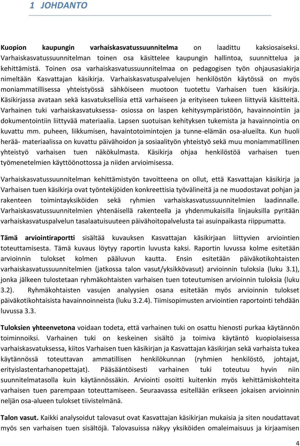 Varhaiskasvatuspalvelujen henkilöstön käytössä on myös moniammatillisessa yhteistyössä sähköiseen muotoon tuotettu Varhaisen tuen käsikirja.