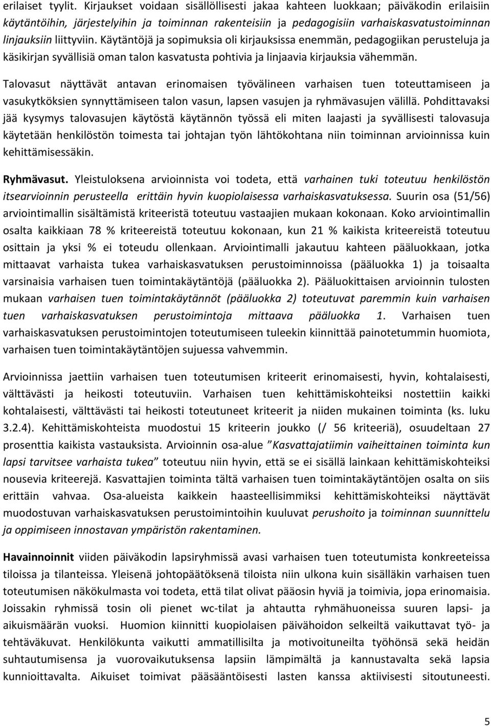 Käytäntöjä ja sopimuksia oli kirjauksissa enemmän, pedagogiikan perusteluja ja käsikirjan syvällisiä oman talon kasvatusta pohtivia ja linjaavia kirjauksia vähemmän.