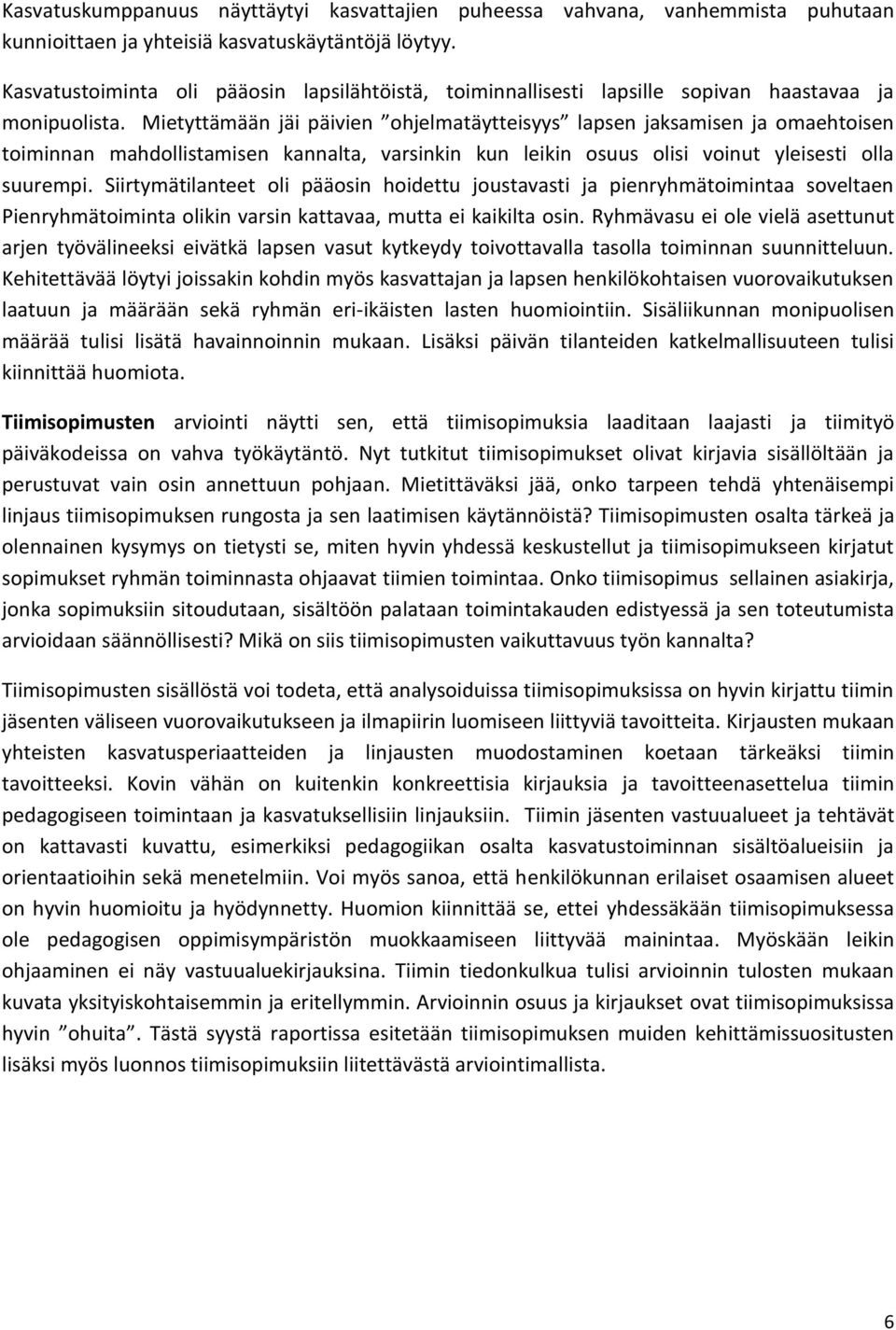 Mietyttämään jäi päivien ohjelmatäytteisyys lapsen jaksamisen ja omaehtoisen toiminnan mahdollistamisen kannalta, varsinkin kun leikin osuus olisi voinut yleisesti olla suurempi.