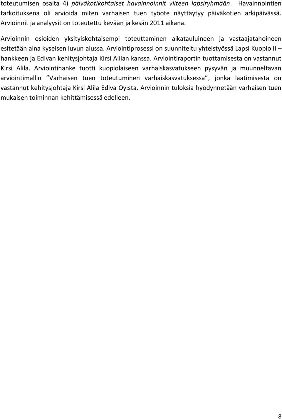 Arviointiprosessi on suunniteltu yhteistyössä Lapsi Kuopio II hankkeen ja Edivan kehitysjohtaja Kirsi Alilan kanssa. Arviointiraportin tuottamisesta on vastannut Kirsi Alila.