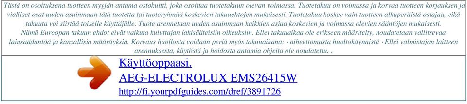 Tuotetakuu koskee vain tuotteen alkuperäistä ostajaa, eikä takuuta voi siirtää toiselle käyttäjälle. Tuote asennetaan uuden asuinmaan kaikkien asiaa koskevien ja voimassa olevien sääntöjen mukaisesti.