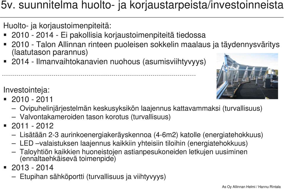 kattavammaksi (turvallisuus) Valvontakameroiden tason korotus (turvallisuus) 2011-2012 Lisätään 2-3 aurinkoenergiakeräyskennoa (4-6m2) katolle (energiatehokkuus) LED valaistuksen laajennus