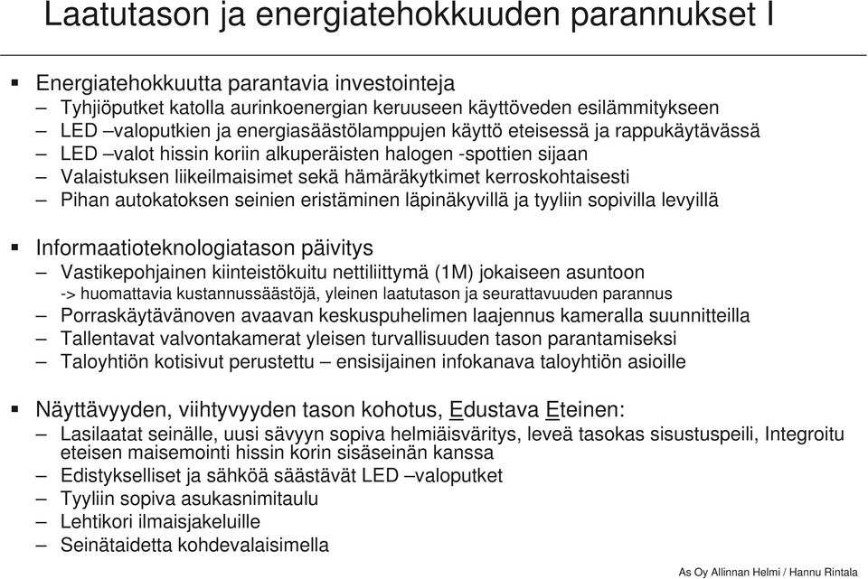 autokatoksen seinien eristäminen läpinäkyvillä ja tyyliin sopivilla levyillä Informaatioteknologiatason päivitys Vastikepohjainen kiinteistökuitu nettiliittymä (1M) jokaiseen asuntoon -> huomattavia