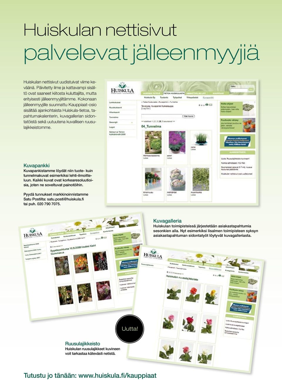 Kokonaan jälleenmyyjille suunnattu Kauppiaat-osio sisältää ajankohtaista Huiskula-tietoa, tapahtumakalenterin, kuvagallerian sidontatöistä sekä uutuutena kuvallisen ruusulajikkeistomme.
