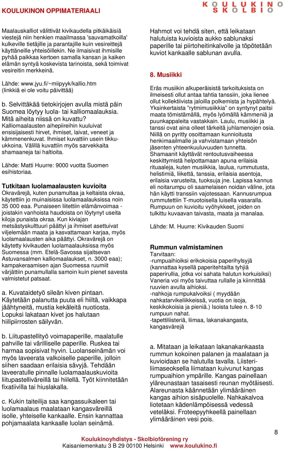 htm (linkkiä ei ole voitu päivittää) b. Selvittäkää tietokirjojen avulla mistä päin Suomea löytyy luola- tai kalliomaalauksia. Mitä aiheita niissä on kuvattu?