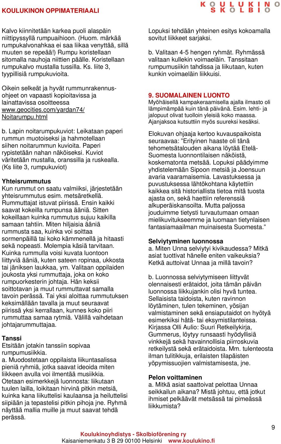 Lopuksi tehdään yhteinen esitys kokoamalla sovitut liikkeet sarjaksi. b. Valitaan 4-5 hengen ryhmät. Ryhmässä valitaan kullekin voimaeläin.