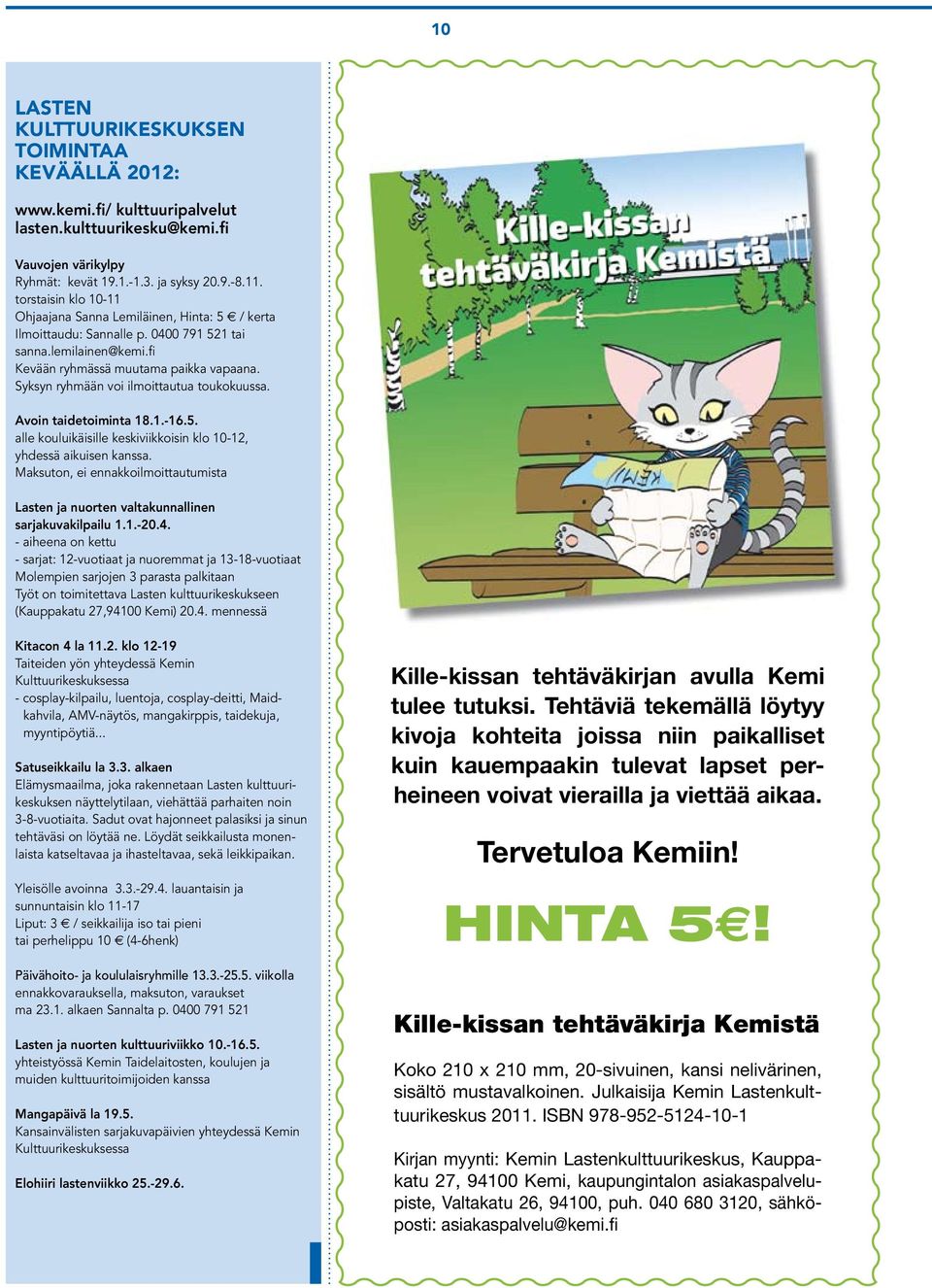 Syksyn ryhmään voi ilmoittautua toukokuussa. Avoin taidetoiminta 18.1.-16.5. alle kouluikäisille keskiviikkoisin klo 10-12, yhdessä aikuisen kanssa.