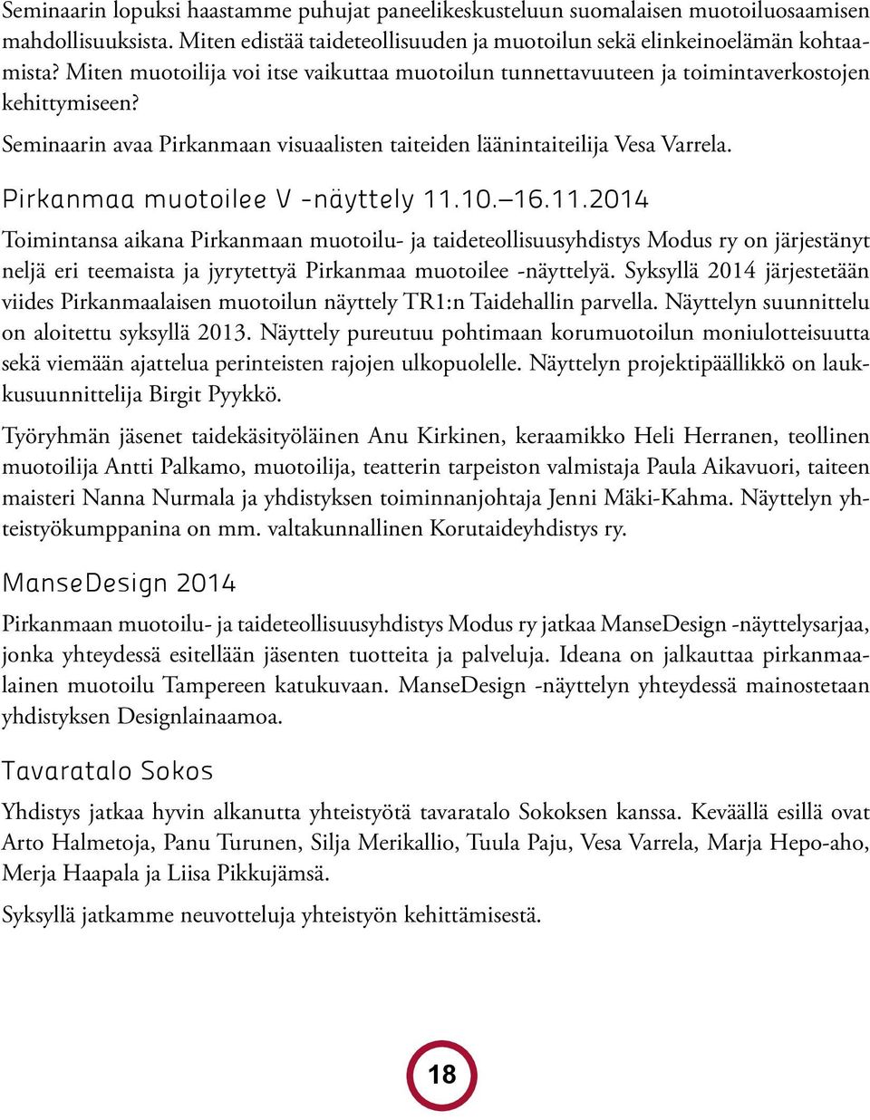 Pirkanmaa muotoilee V -näyttely 11.10. 16.11.2014 Toimintansa aikana Pirkanmaan muotoilu- ja taideteollisuusyhdistys Modus ry on järjestänyt neljä eri teemaista ja jyrytettyä Pirkanmaa muotoilee -näyttelyä.