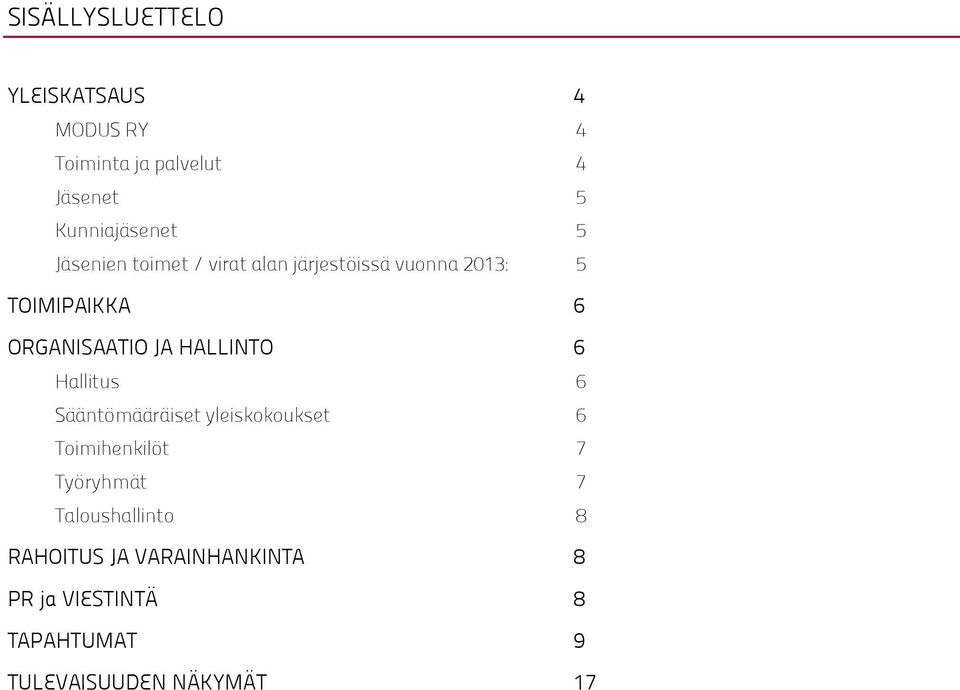 HALLINTO 6 Hallitus 6 Sääntömääräiset yleiskokoukset 6 Toimihenkilöt 7 Työryhmät 7