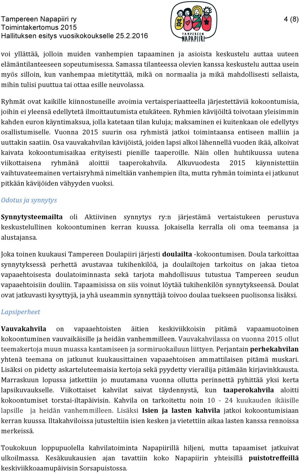 Ryhmät ovat kaikille kiinnostuneille avoimia vertaisperiaatteella järjestettäviä kokoontumisia, joihin ei yleensä edellytetä ilmoittautumista etukäteen.