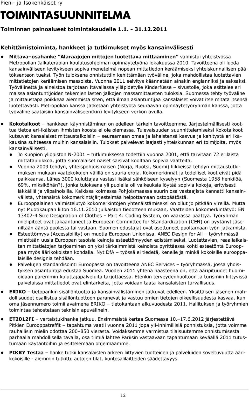 opinnäytetyönä lokakuussa 2010. Tavoitteena oli luoda kansainväliseen levitykseen sopiva menetelmä nopean mittatiedon keräämiseksi yhteiskunnallisen päätöksenteon tueksi.