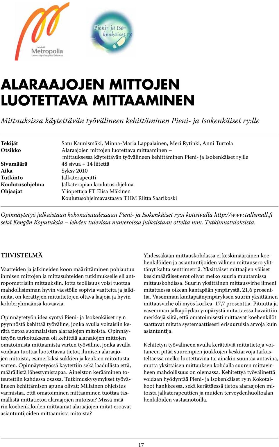 Jalkaterapeutti Koulutusohjelma Jalkaterapian koulutusohjelma Ohjaajat Yliopettaja FT Elisa Mäkinen Koulutusohjelmavastaava THM Riitta Saarikoski Opinnäytetyö julkaistaan kokonaisuudessaan Pieni- ja