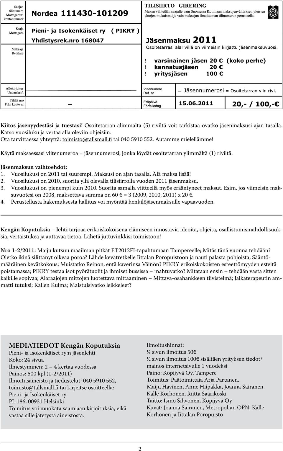 Jäsenmaksun vaihtoehdot: 1. Vuosilukusi on 2011 tai suurempi. Maksusi on ajan tasalla. Älä maksa lisää! 2. Vuosilukusi on 2010, suorita yllä olevalla tilisiirrolla vuoden 2011 jäsenmaksu. 3.