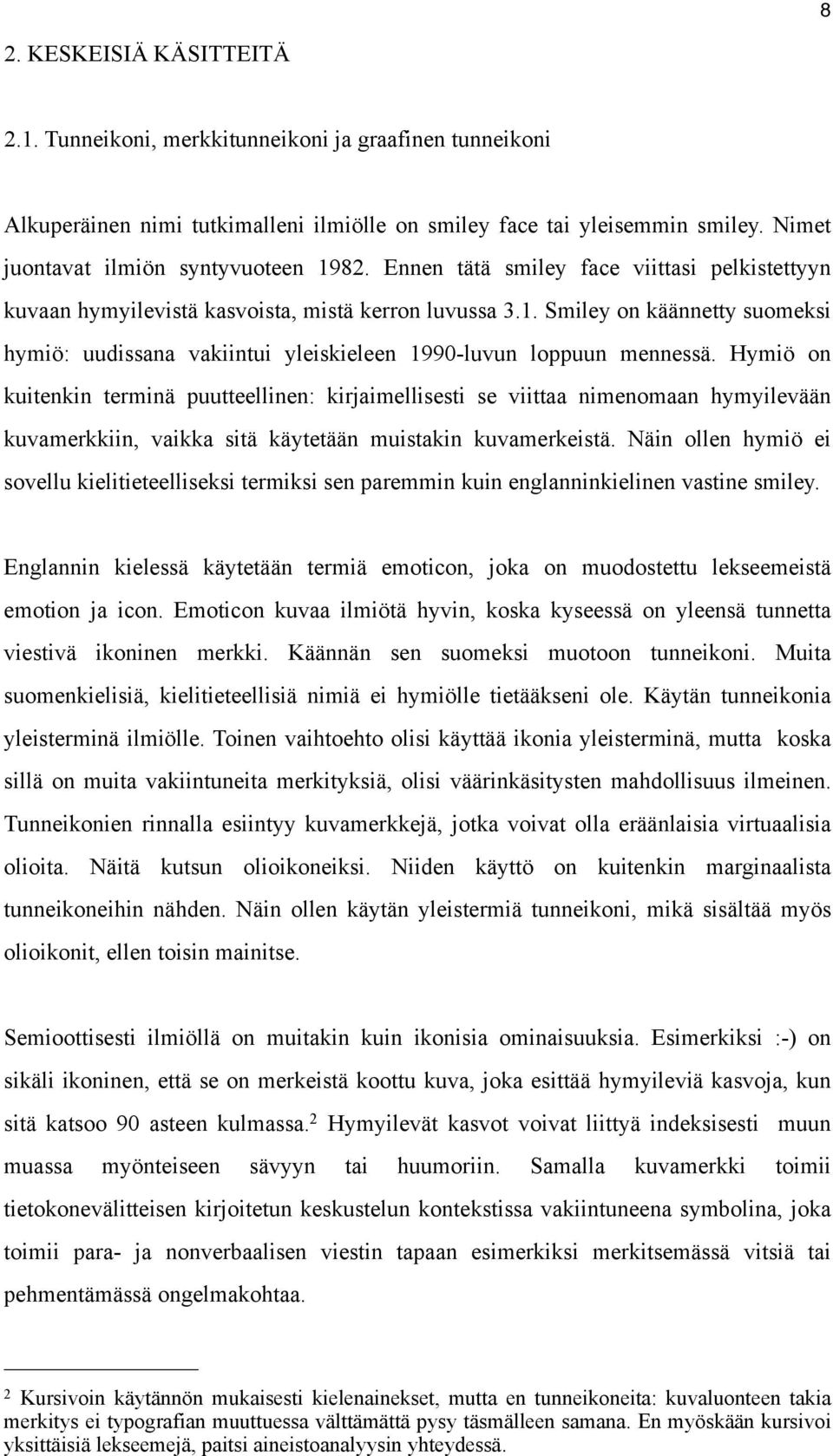 Hymiö on kuitenkin terminä puutteellinen: kirjaimellisesti se viittaa nimenomaan hymyilevään kuvamerkkiin, vaikka sitä käytetään muistakin kuvamerkeistä.