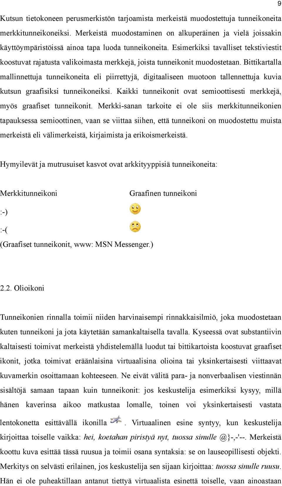 Esimerkiksi tavalliset tekstiviestit koostuvat rajatusta valikoimasta merkkejä, joista tunneikonit muodostetaan.