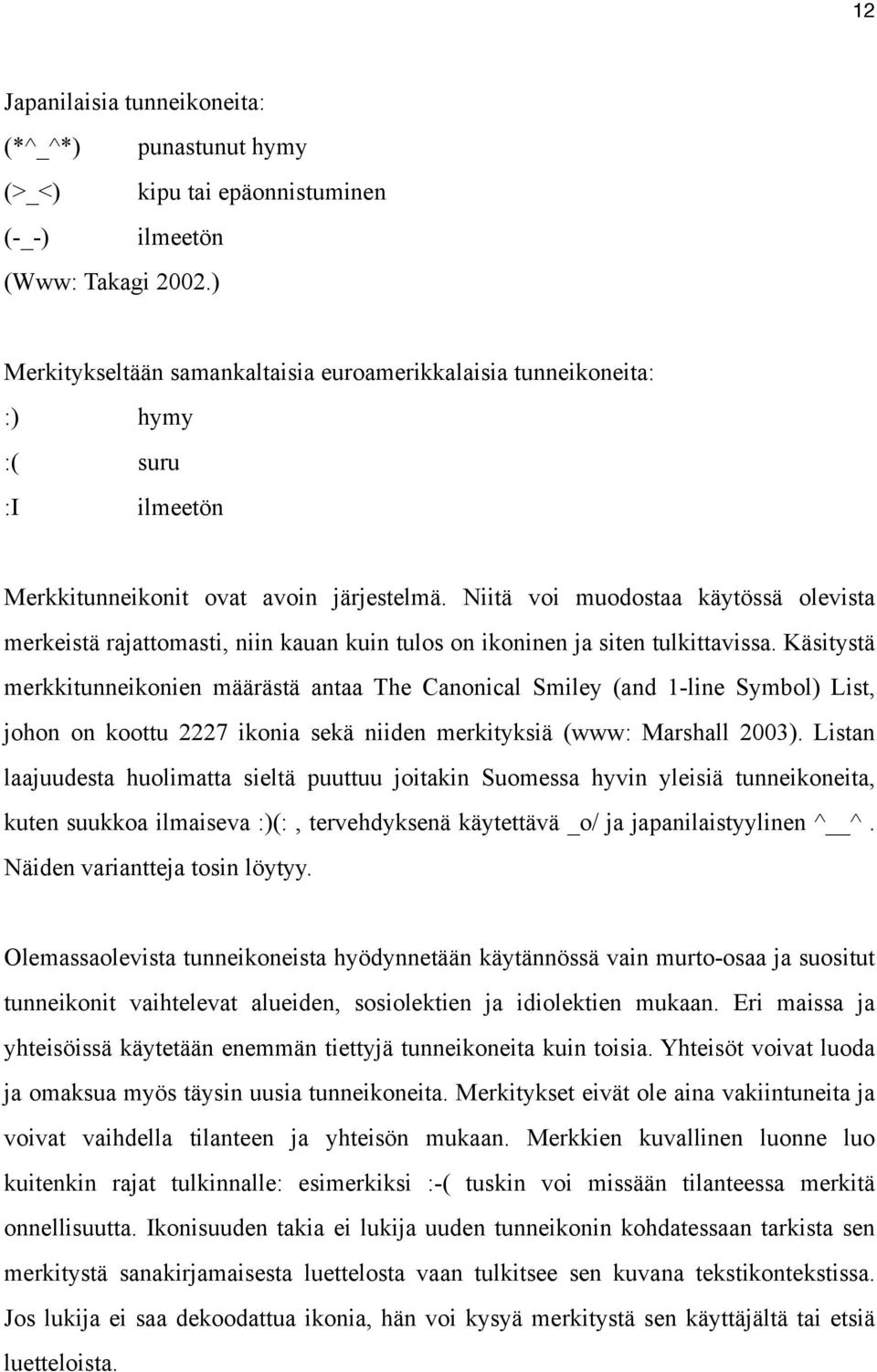 Niitä voi muodostaa käytössä olevista merkeistä rajattomasti, niin kauan kuin tulos on ikoninen ja siten tulkittavissa.