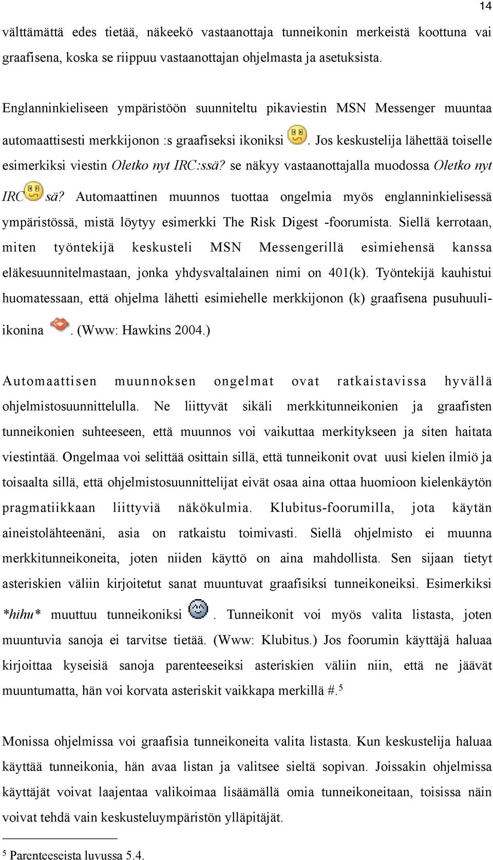 Jos keskustelija lähettää toiselle esimerkiksi viestin Oletko nyt IRC:ssä? se näkyy vastaanottajalla muodossa Oletko nyt IRC sä?