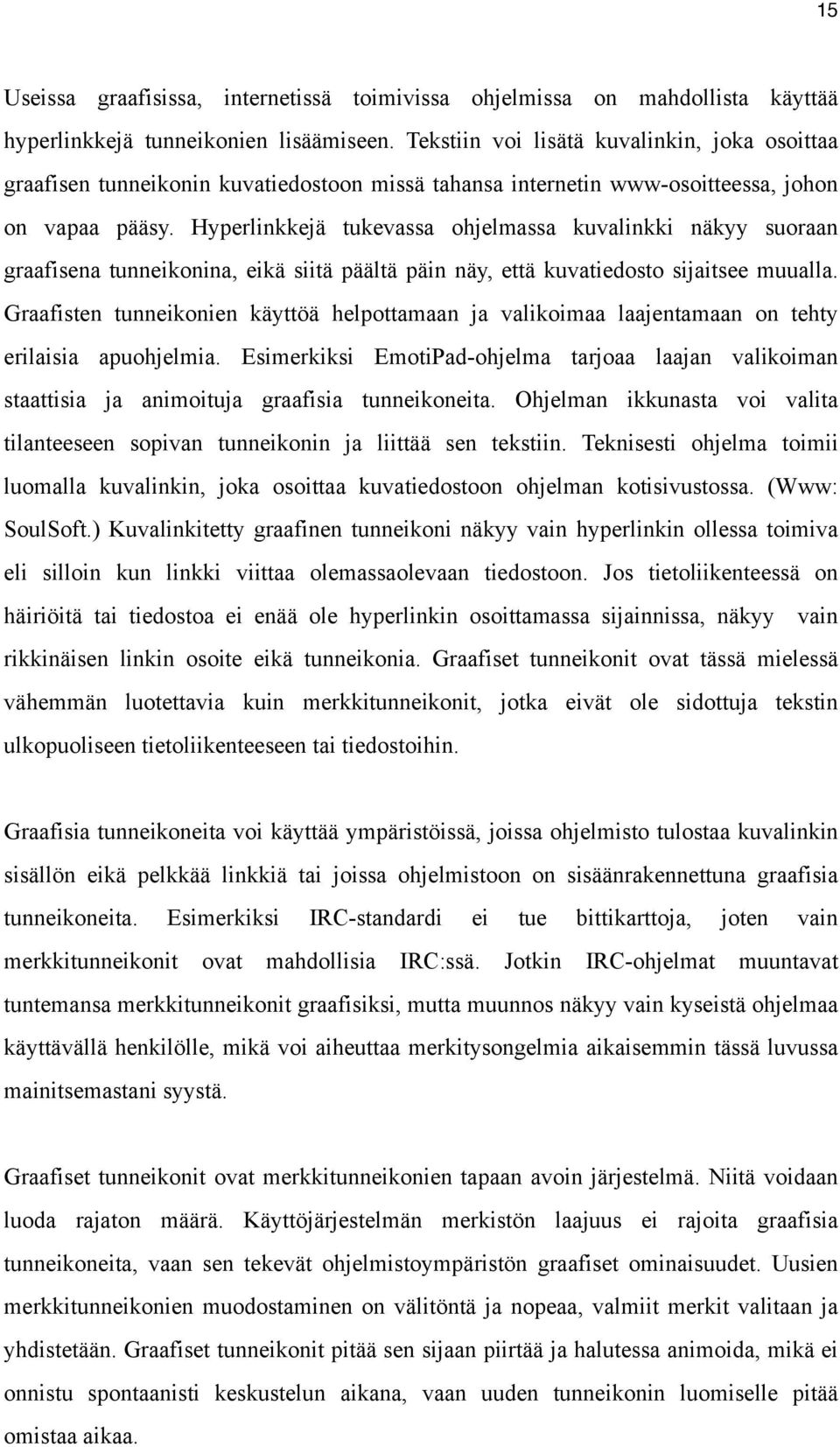 Hyperlinkkejä tukevassa ohjelmassa kuvalinkki näkyy suoraan graafisena tunneikonina, eikä siitä päältä päin näy, että kuvatiedosto sijaitsee muualla.