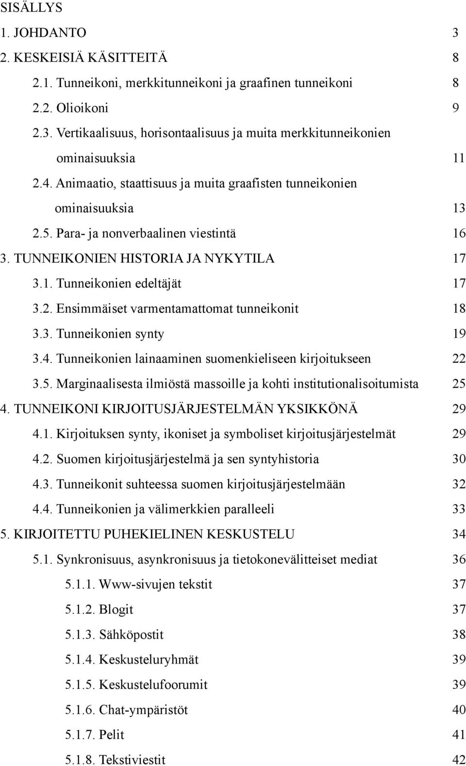 3. Tunneikonien synty 19 3.4. Tunneikonien lainaaminen suomenkieliseen kirjoitukseen 22 3.5. Marginaalisesta ilmiöstä massoille ja kohti institutionalisoitumista 25 4.