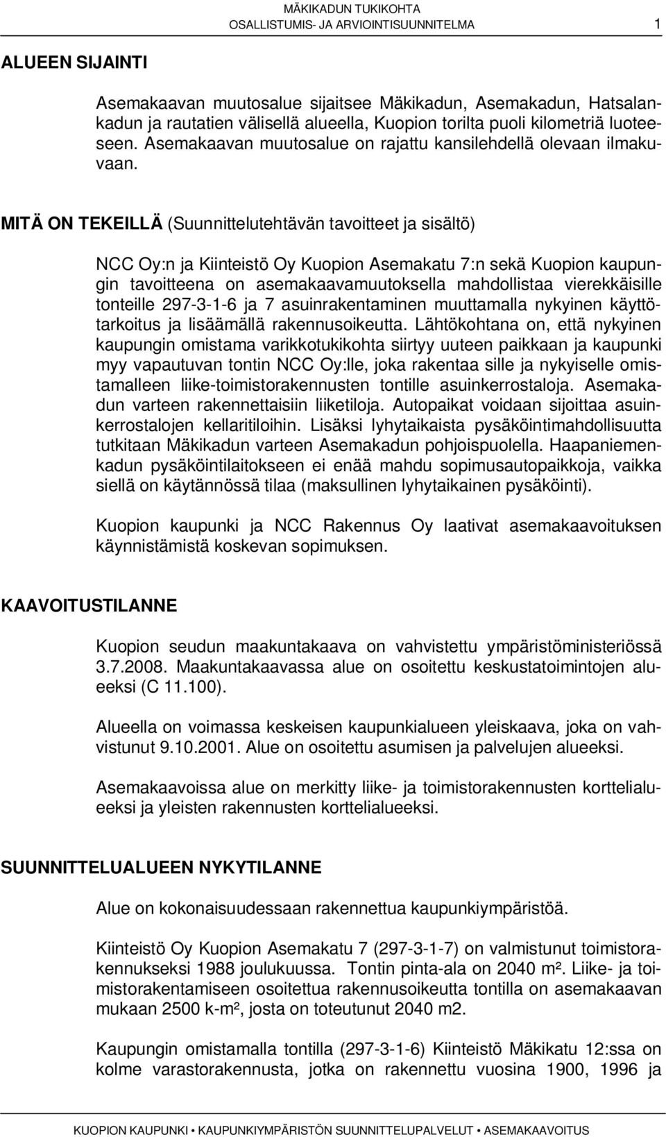 MITÄ ON TEKEILLÄ (Suunnittelutehtävän tavoitteet ja sisältö) NCC Oy:n ja Kiinteistö Oy Kuopion Asemakatu 7:n sekä Kuopion kaupungin tavoitteena on asemakaavamuutoksella mahdollistaa vierekkäisille