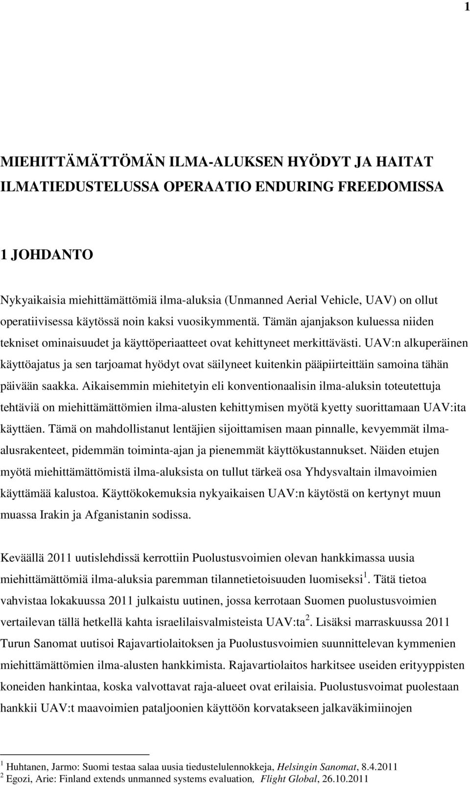 UAV:n alkuperäinen käyttöajatus ja sen tarjoamat hyödyt ovat säilyneet kuitenkin pääpiirteittäin samoina tähän päivään saakka.