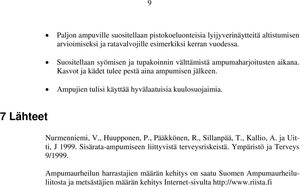 Ampujien tulisi käyttää hyvälaatuisia kuulosuojaimia. 7 Lähteet Nurmenniemi, V., Huupponen, P., Pääkkönen, R., Sillanpää, T., Kallio, A. ja Uitti, J 1999.