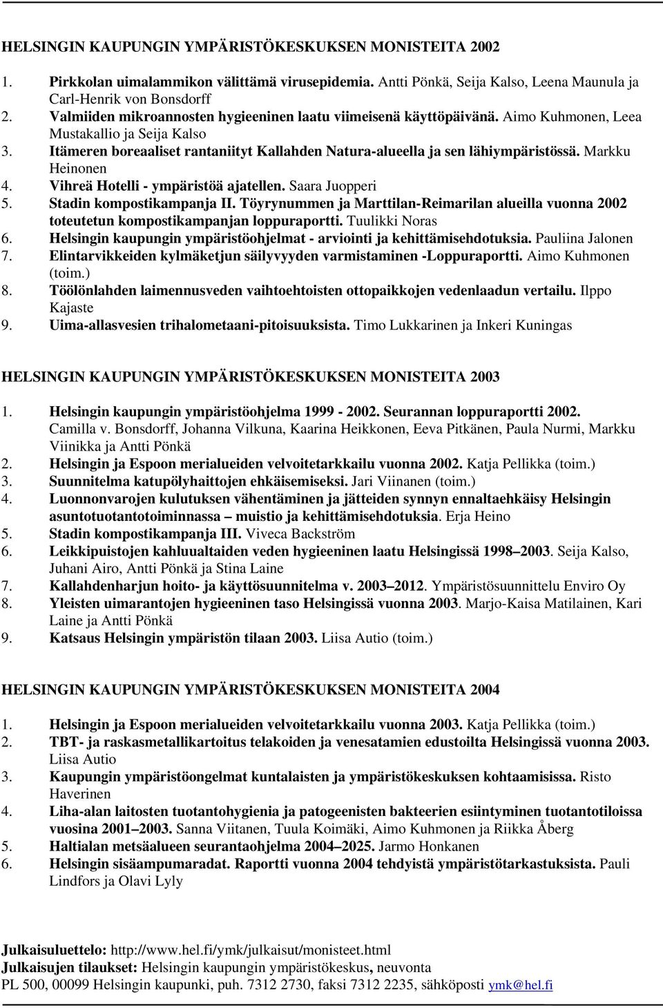 Itämeren boreaaliset rantaniityt Kallahden Natura-alueella ja sen lähiympäristössä. Markku Heinonen 4. Vihreä Hotelli - ympäristöä ajatellen. Saara Juopperi 5. Stadin kompostikampanja II.