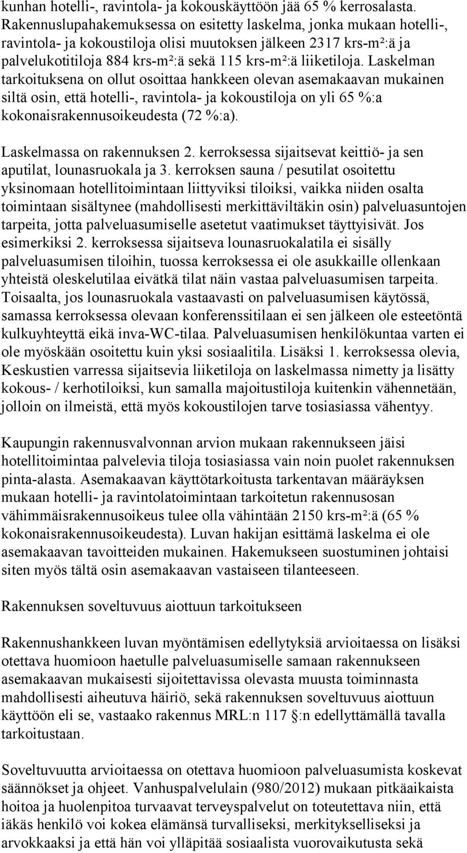 Laskelman tarkoituksena on ollut osoittaa hankkeen olevan asemakaavan mukainen siltä osin, että hotelli-, ravintola- ja kokoustiloja on yli 65 %:a kokonaisrakennusoikeudesta (72 %:a).